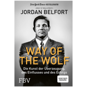 Way of the Wolf: Die Kunst der Überzeugung, des Einflusses und des Erfolgs von Jordan Belfort